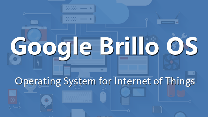 Brillo OS: Το νέο λειτουργικό σύστημα της Google για έξυπνες συσκευές 1 Brillo OS - Έρχεται το νέο android-based λειτουργικό σύστημα της Google με την ονομασία Brillo OS